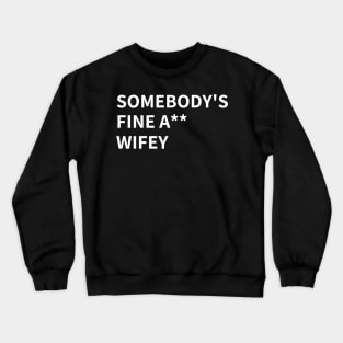 SOMEBODY'S FINE A** WIFEY Crewneck Sweatshirt